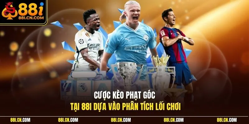 Cược kèo phạt góc tại 88I dựa vào phân tích lối chơi 