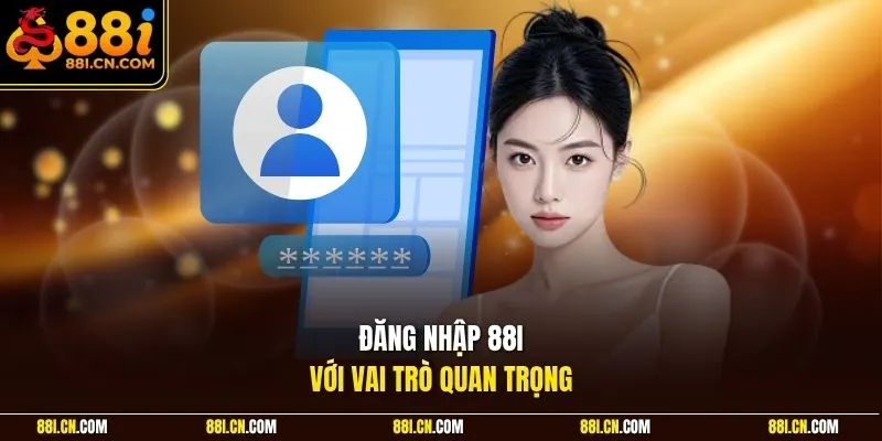 Đăng nhập 88I với vai trò quan trọng