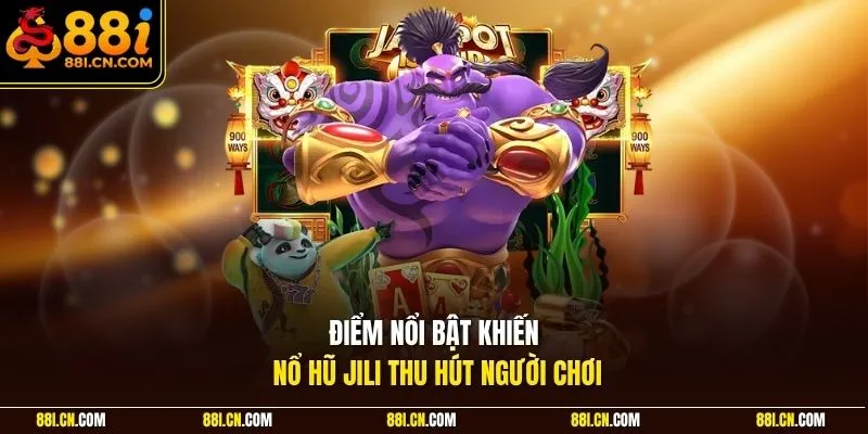 Điểm nổi bật khiến nổ hũ Jili thu hút người chơi
