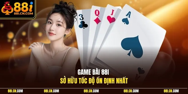 Game bài 88I sở hữu tốc độ ổn định nhất