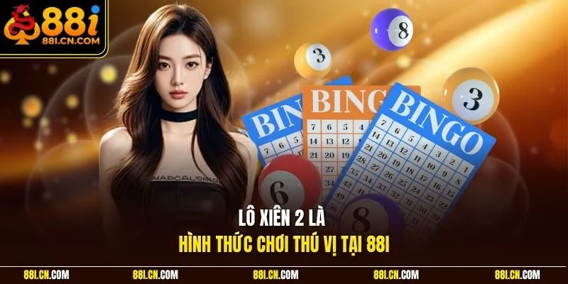 Lô xiên 2 là hình thức chơi thú vị tại 88I 