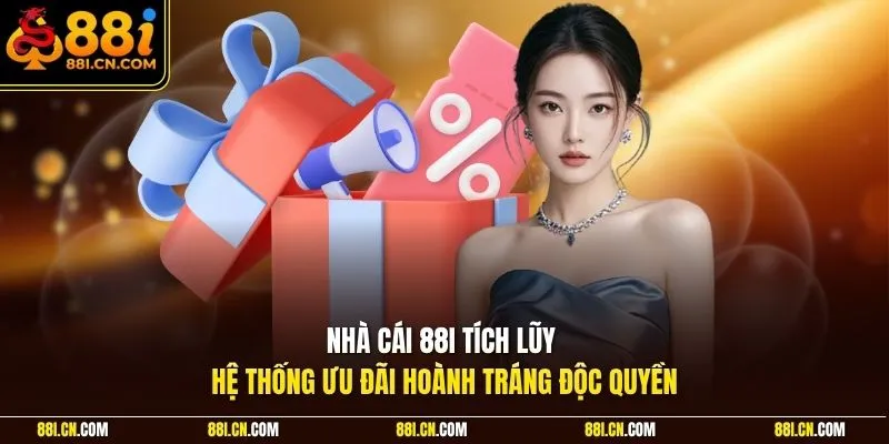 Nhà cái 88I tích lũy hệ thống ưu đãi hoành tráng độc quyền