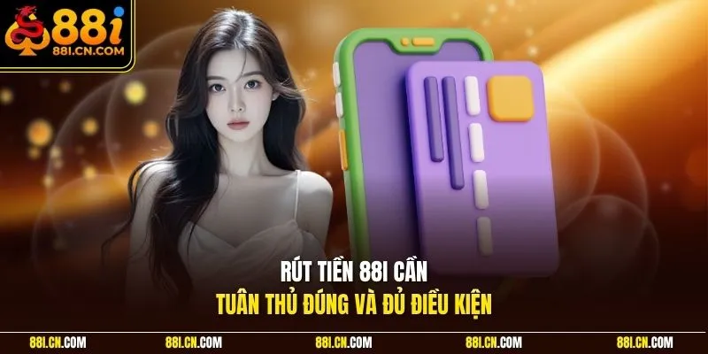Rút tiền 88I cần tuân thủ đúng và đủ điều kiện