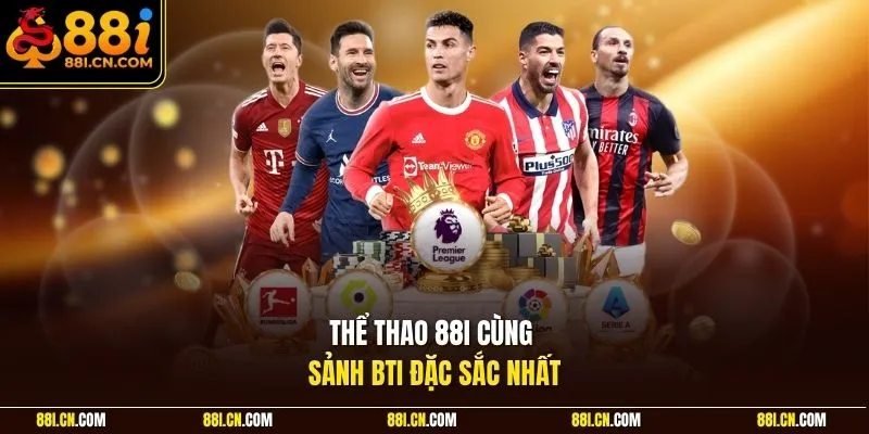 Thể thao 88I cùng sảnh BTi đặc sắc nhất